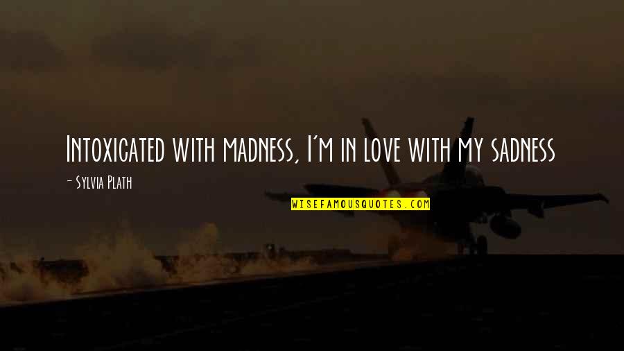 Shikhar Quotes By Sylvia Plath: Intoxicated with madness, I'm in love with my