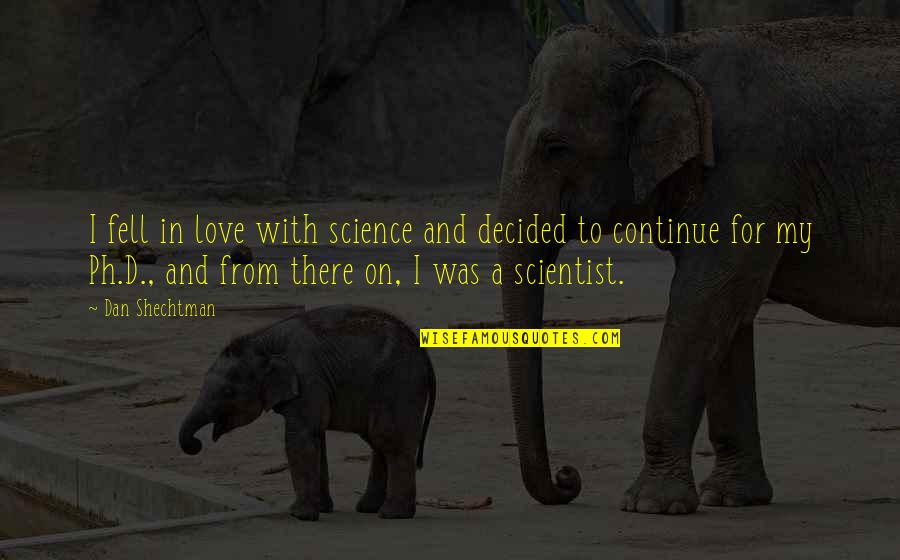Shikhov Beach Quotes By Dan Shechtman: I fell in love with science and decided Shikhov Beach Quotes By Dan Shechtman: I fell in love with science and decided