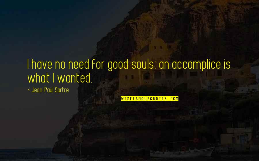 Shiki Natsumezaka Quotes By Jean-Paul Sartre: I have no need for good souls: an