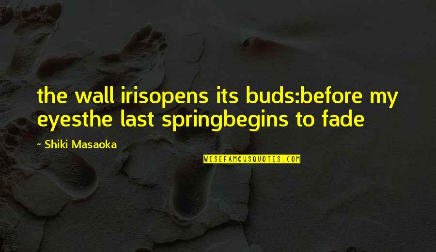 Shiki Quotes By Shiki Masaoka: the wall irisopens its buds:before my eyesthe last