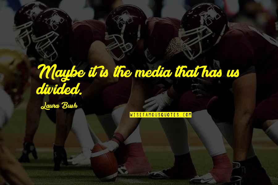 Shiki Ryougi Quotes By Laura Bush: Maybe it is the media that has us