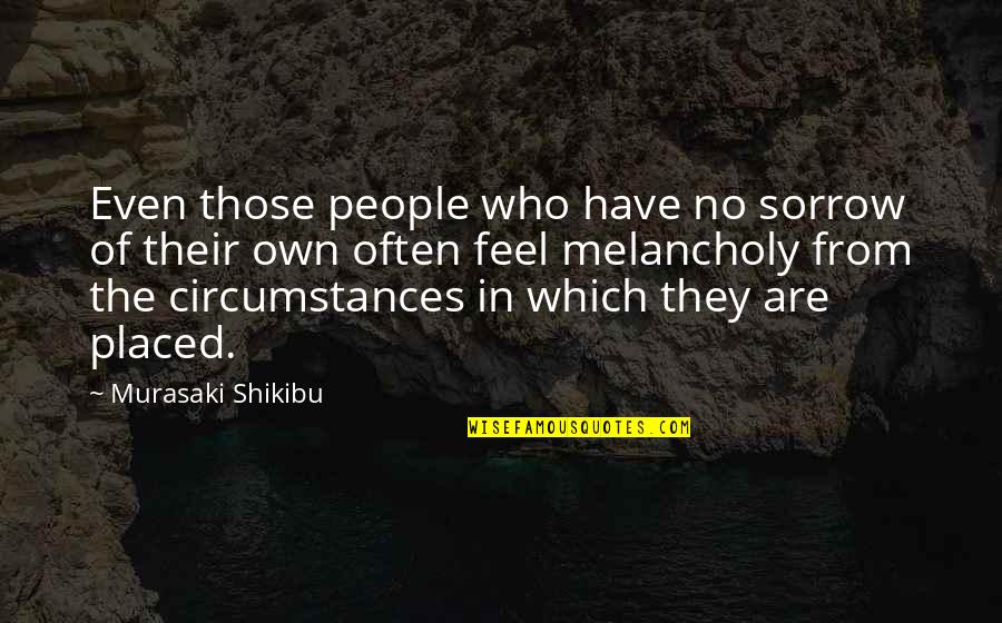 Shikibu Murasaki Quotes By Murasaki Shikibu: Even those people who have no sorrow of