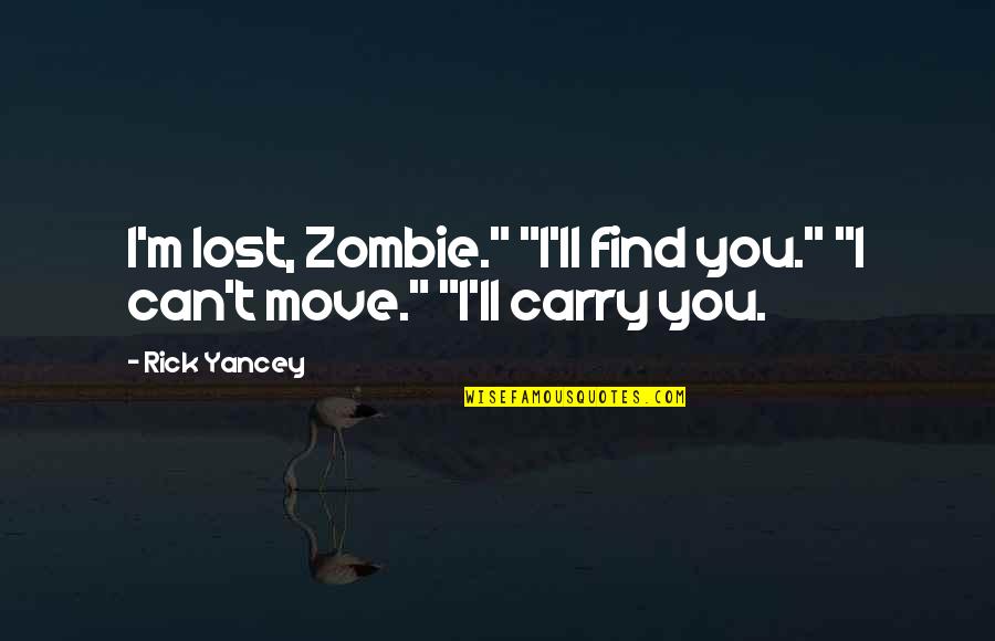 Shikosha Quotes By Rick Yancey: I'm lost, Zombie." "I'll find you." "I can't