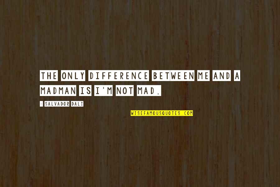 Shiksappeal Seinfeld Quotes By Salvador Dali: The only difference between me and a madman Shiksappeal Seinfeld Quotes By Salvador Dali: The only difference between me and a madman