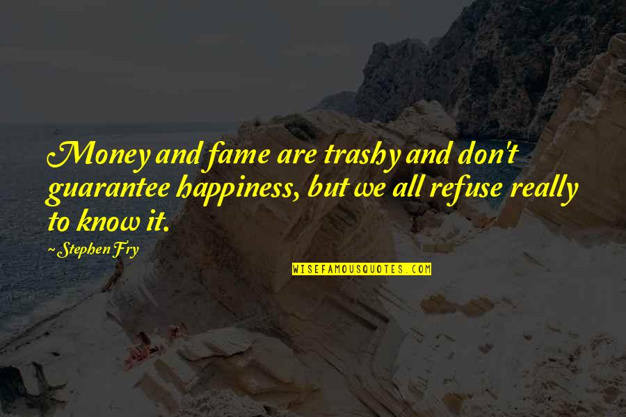 Shiksas Quotes By Stephen Fry: Money and fame are trashy and don't guarantee