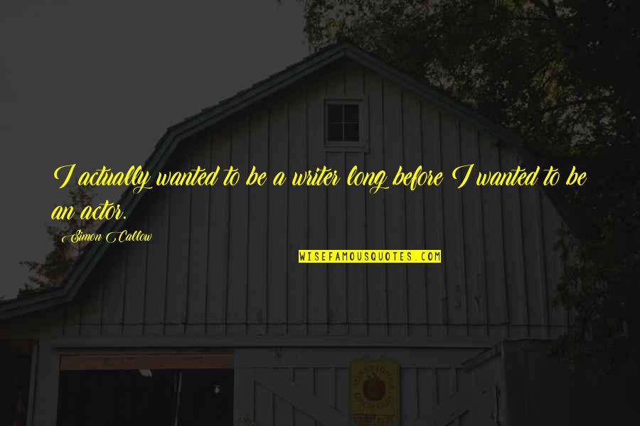 Shikse Free Quotes By Simon Callow: I actually wanted to be a writer long