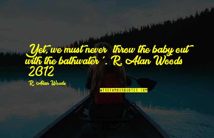 Shikshan Books Quotes By R. Alan Woods: Yet, we must never 'throw the baby out