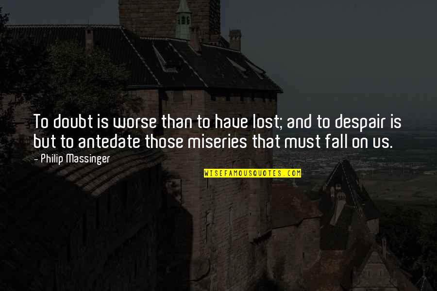 Shikshan Kranti Quotes By Philip Massinger: To doubt is worse than to have lost; Shikshan Kranti Quotes By Philip Massinger: To doubt is worse than to have lost;