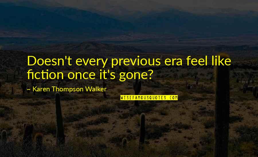 Shilajit Health Quotes By Karen Thompson Walker: Doesn't every previous era feel like fiction once Shilajit Health Quotes By Karen Thompson Walker: Doesn't every previous era feel like fiction once