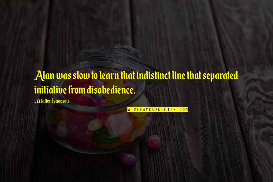 Shilajit Health Quotes By Walter Isaacson: Alan was slow to learn that indistinct line Shilajit Health Quotes By Walter Isaacson: Alan was slow to learn that indistinct line
