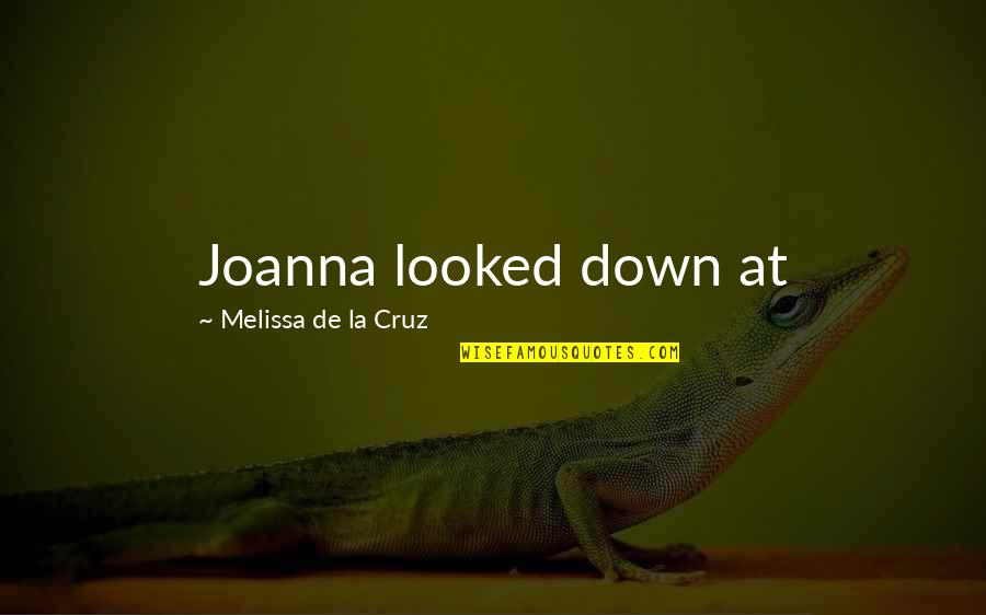 Shilingi Tano Quotes By Melissa De La Cruz: Joanna looked down at