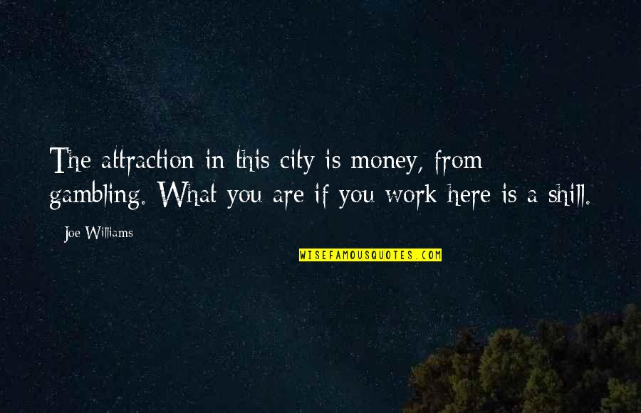 Shill Quotes By Joe Williams: The attraction in this city is money, from