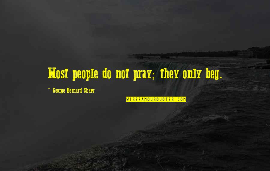 Shilla Bakery Quotes By George Bernard Shaw: Most people do not pray; they only beg. Shilla Bakery Quotes By George Bernard Shaw: Most people do not pray; they only beg.