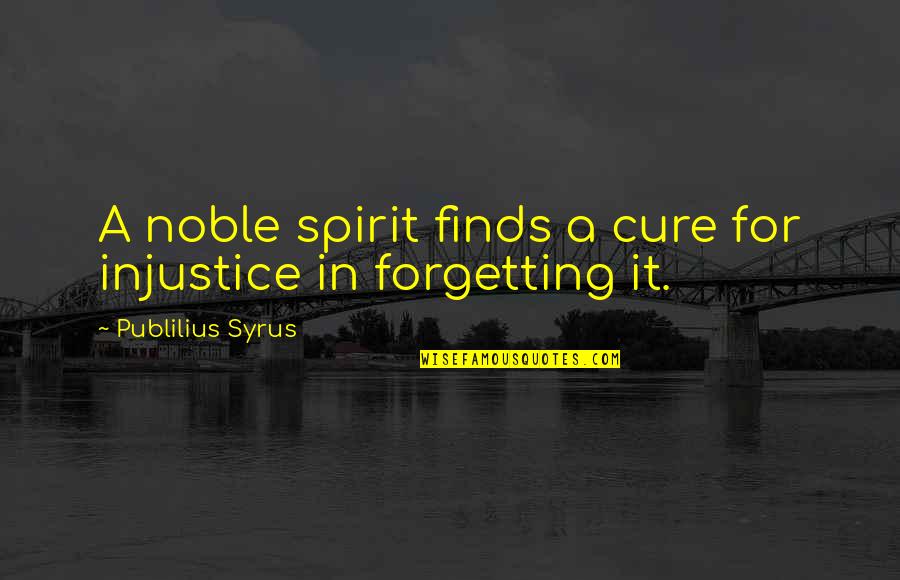 Shillaley Quotes By Publilius Syrus: A noble spirit finds a cure for injustice