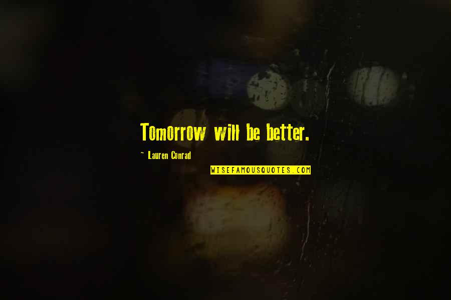 Shillaly Stick Quotes By Lauren Conrad: Tomorrow will be better. Shillaly Stick Quotes By Lauren Conrad: Tomorrow will be better.