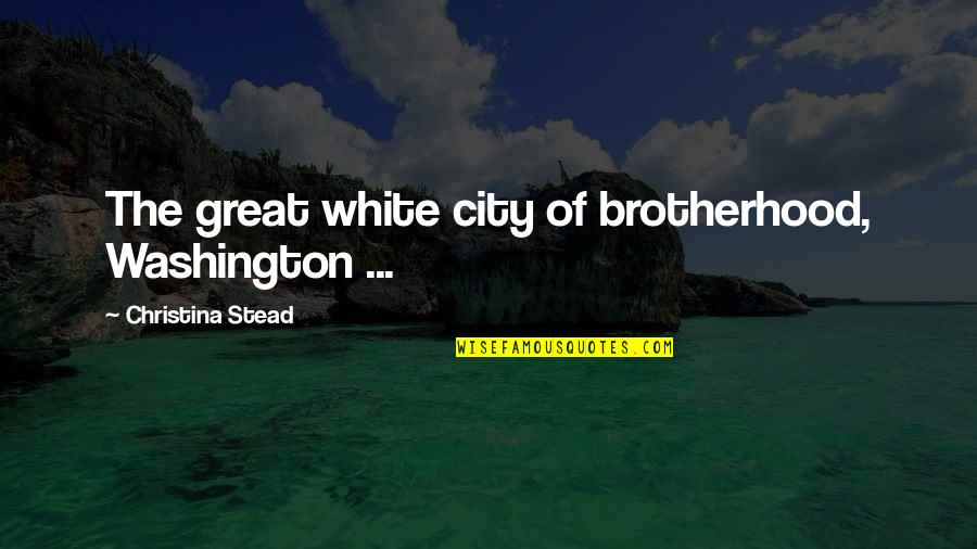 Shillelaghs Lake Quotes By Christina Stead: The great white city of brotherhood, Washington ...