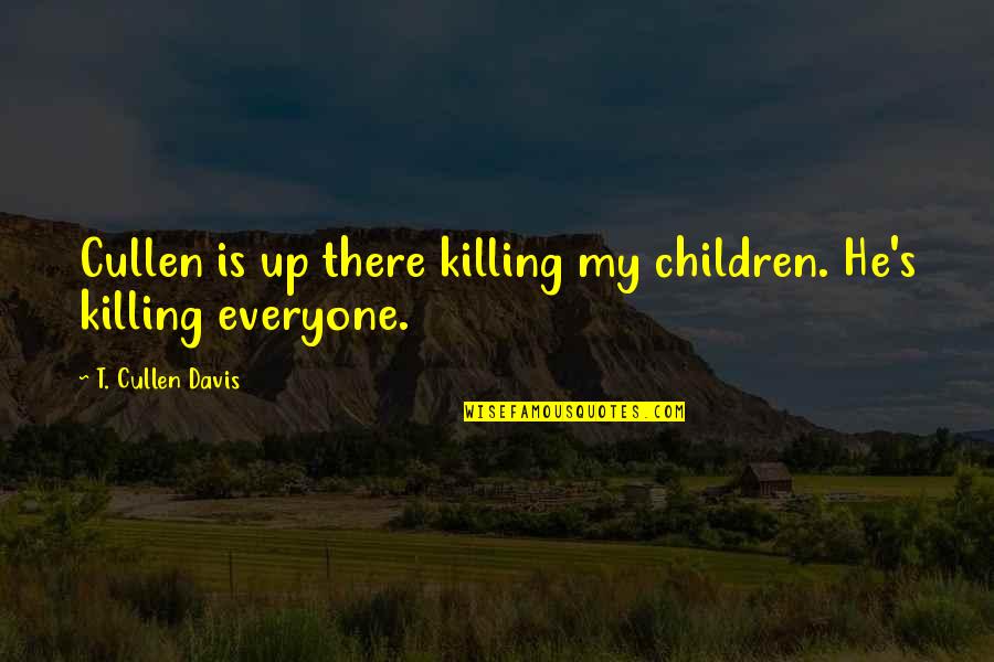 Shillelaghs Quotes By T. Cullen Davis: Cullen is up there killing my children. He's Shillelaghs Quotes By T. Cullen Davis: Cullen is up there killing my children. He's