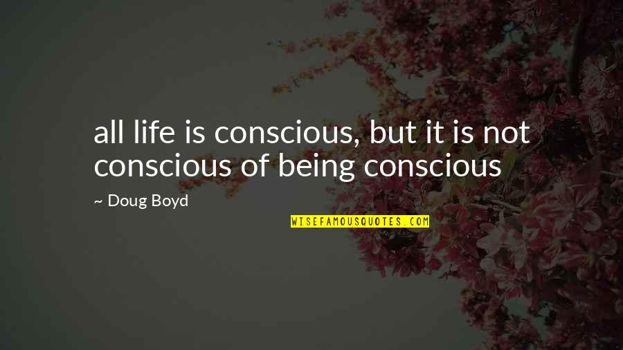 Shiller Home Quotes By Doug Boyd: all life is conscious, but it is not