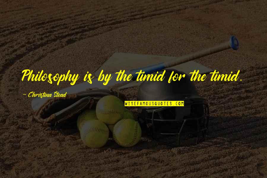Shiller The Robbers Quotes By Christina Stead: Philosophy is by the timid for the timid.