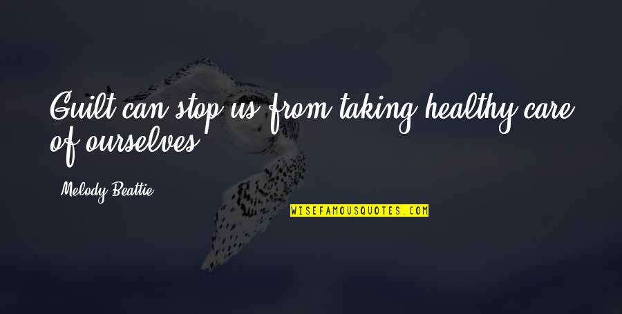 Shiller The Robbers Quotes By Melody Beattie: Guilt can stop us from taking healthy care