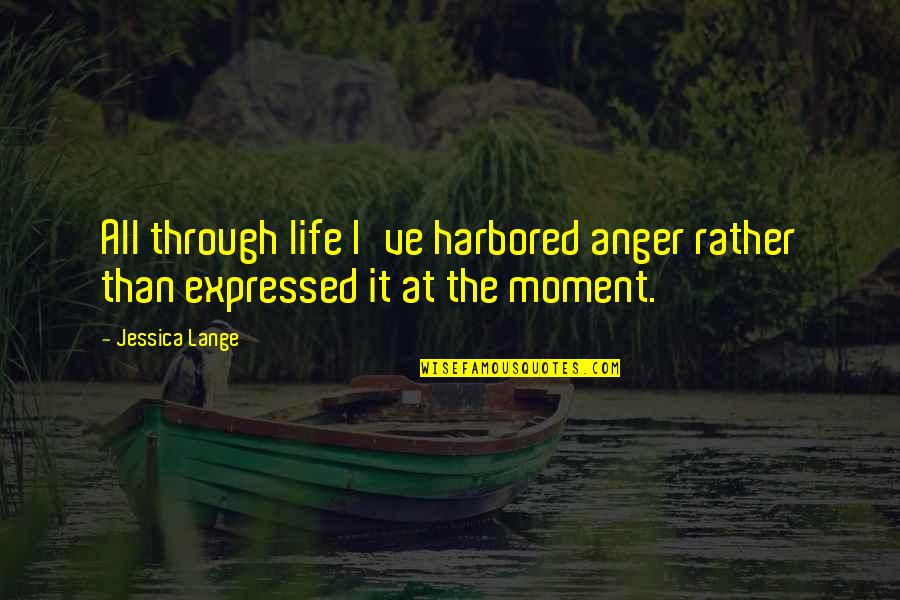 Shilliday Photography Quotes By Jessica Lange: All through life I've harbored anger rather than