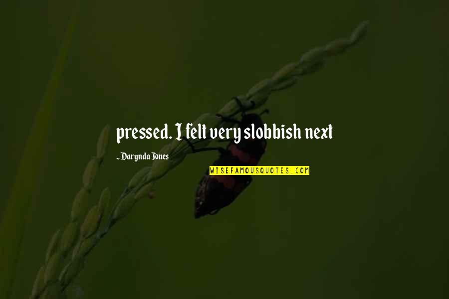 Shillingford Organics Quotes By Darynda Jones: pressed. I felt very slobbish next