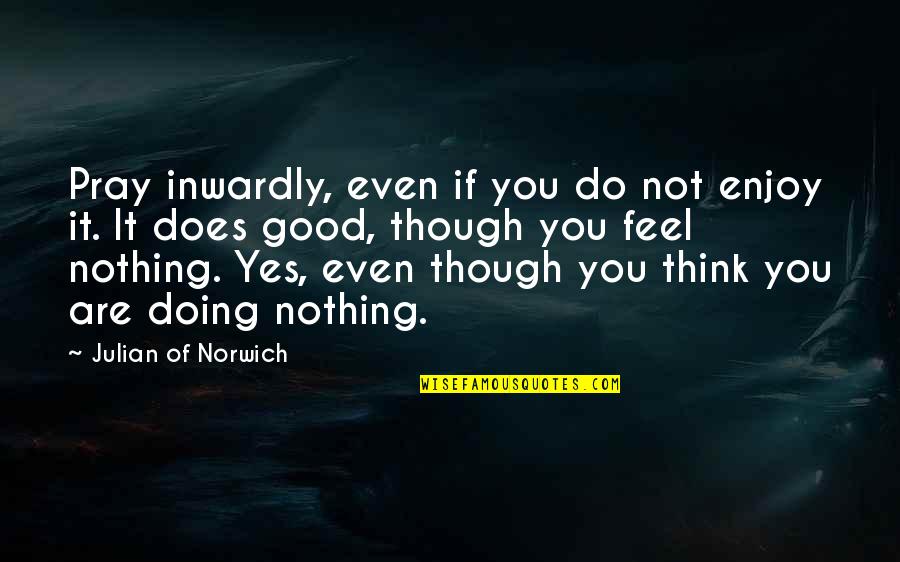Shillinglaw Family Tree Quotes By Julian Of Norwich: Pray inwardly, even if you do not enjoy Shillinglaw Family Tree Quotes By Julian Of Norwich: Pray inwardly, even if you do not enjoy