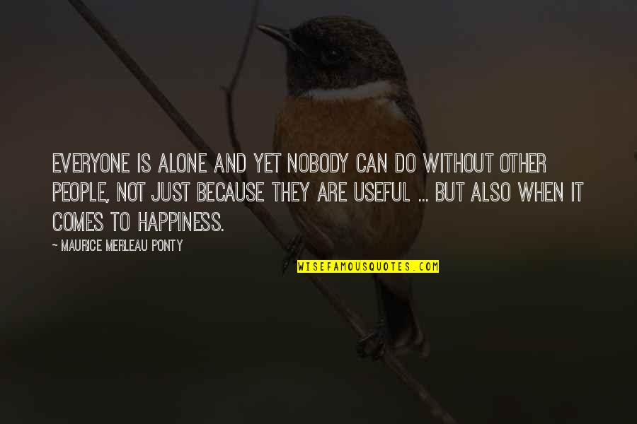 Shills Quotes By Maurice Merleau Ponty: Everyone is alone and yet nobody can do