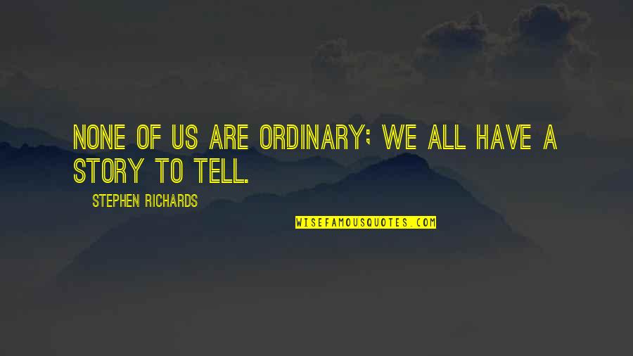 Shills Quotes By Stephen Richards: None of us are ordinary; we all have Shills Quotes By Stephen Richards: None of us are ordinary; we all have