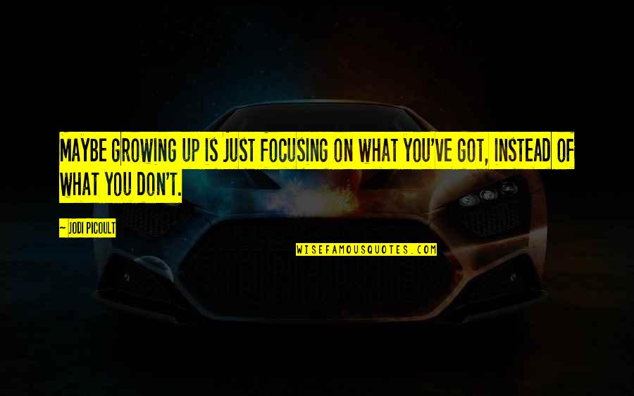 Shilly Shallying Quotes By Jodi Picoult: Maybe growing up is just focusing on what