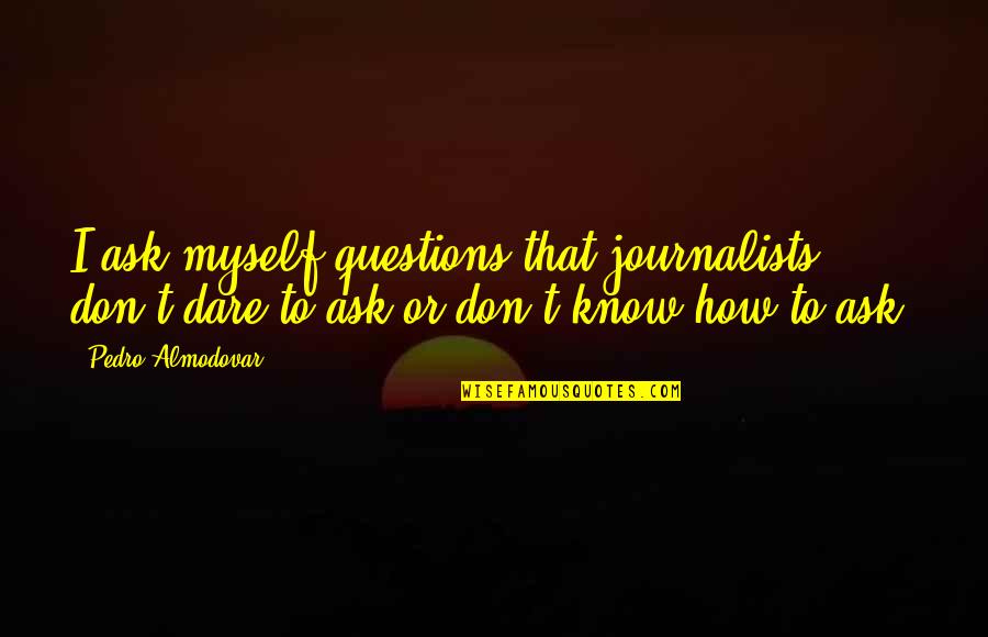 Shiloh Book Quotes By Pedro Almodovar: I ask myself questions that journalists don't dare