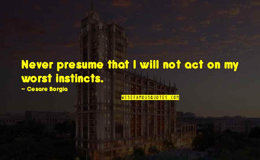 Shiloh Important Quotes By Cesare Borgia: Never presume that I will not act on Shiloh Important Quotes By Cesare Borgia: Never presume that I will not act on