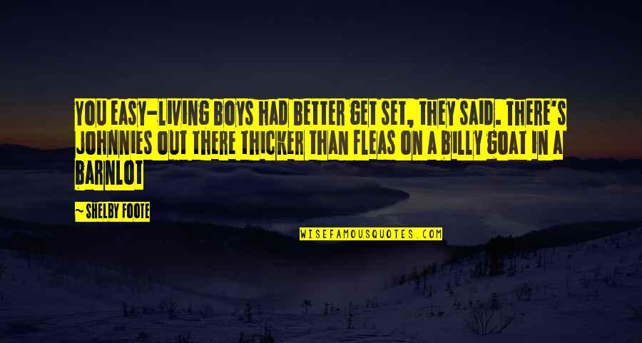 Shiloh Quotes By Shelby Foote: You easy-living boys had better get set, they Shiloh Quotes By Shelby Foote: You easy-living boys had better get set, they