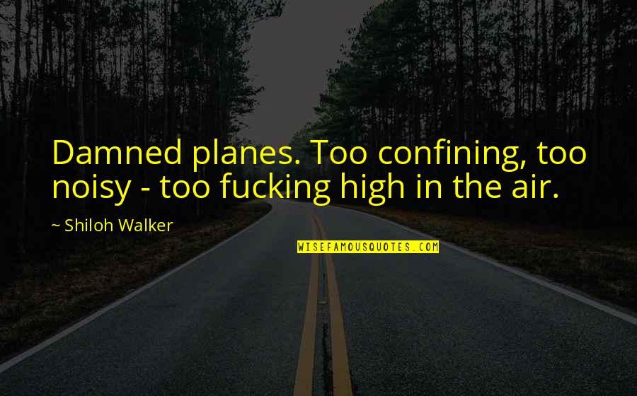 Shiloh Quotes By Shiloh Walker: Damned planes. Too confining, too noisy - too