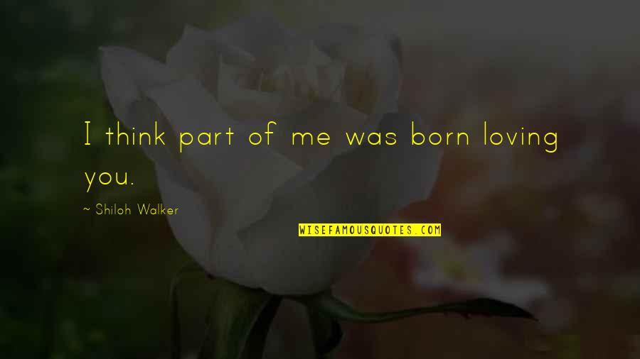Shiloh Quotes By Shiloh Walker: I think part of me was born loving Shiloh Quotes By Shiloh Walker: I think part of me was born loving