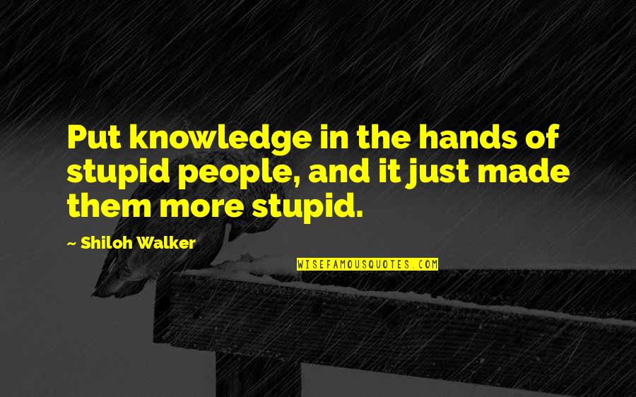 Shiloh Quotes By Shiloh Walker: Put knowledge in the hands of stupid people,