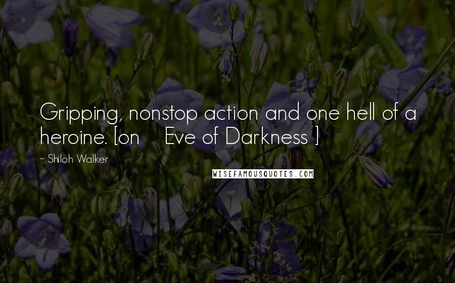 Shiloh Walker quotes: Gripping, nonstop action and one hell of a heroine. [on Eve of Darkness ]