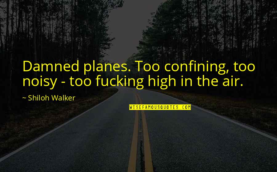 Shiloh's Quotes By Shiloh Walker: Damned planes. Too confining, too noisy - too
