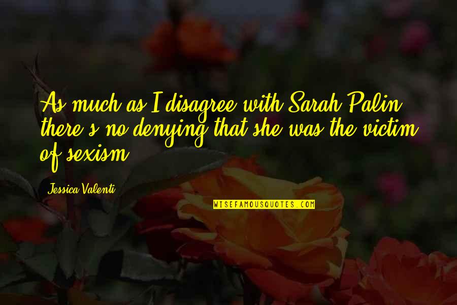 Shilon Dystan Quotes By Jessica Valenti: As much as I disagree with Sarah Palin,