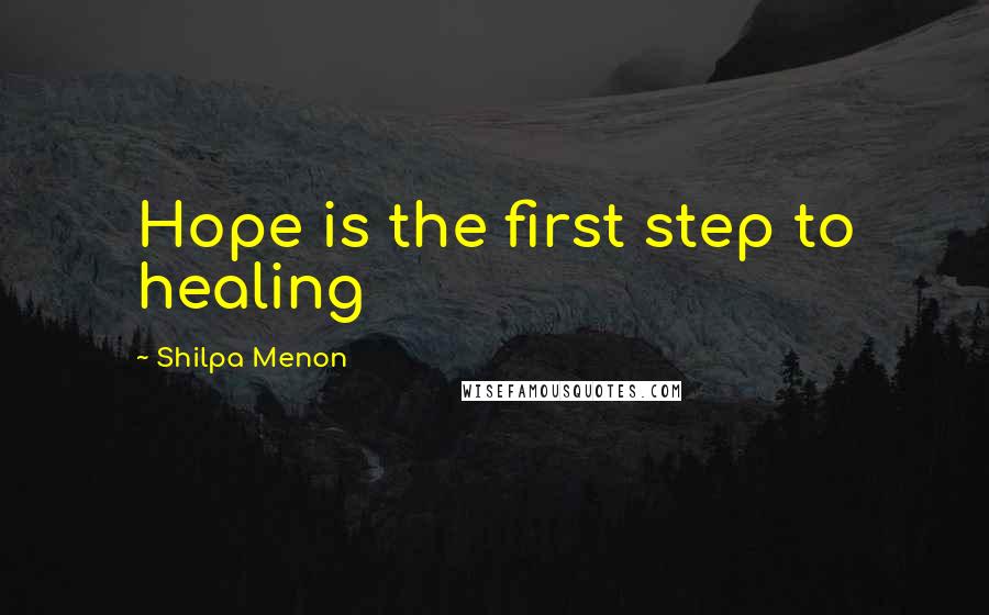 Shilpa Menon quotes: Hope is the first step to healing