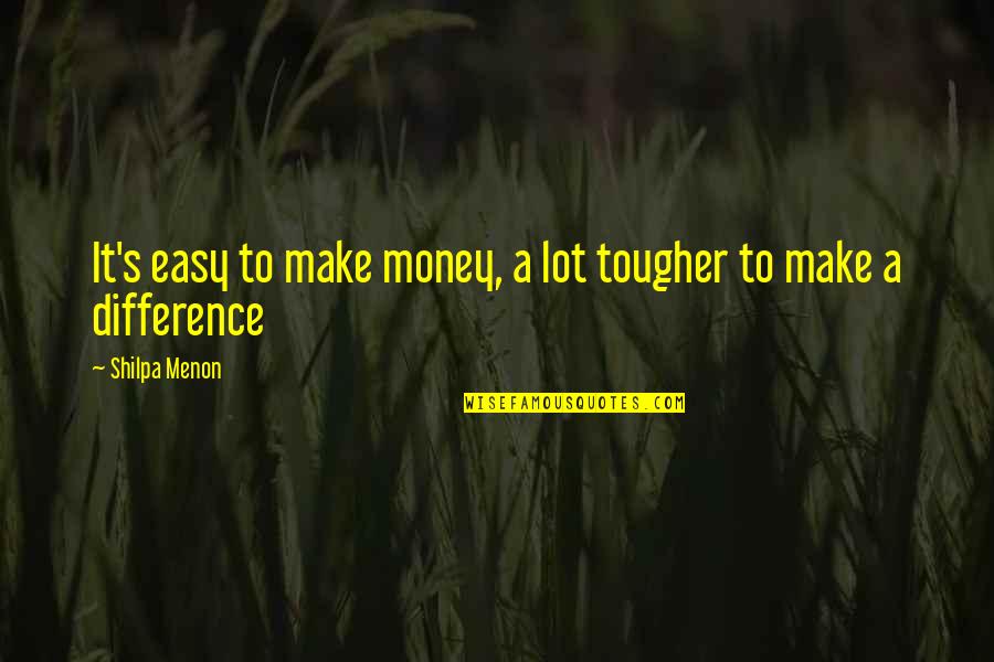 Shilpa Quotes By Shilpa Menon: It's easy to make money, a lot tougher