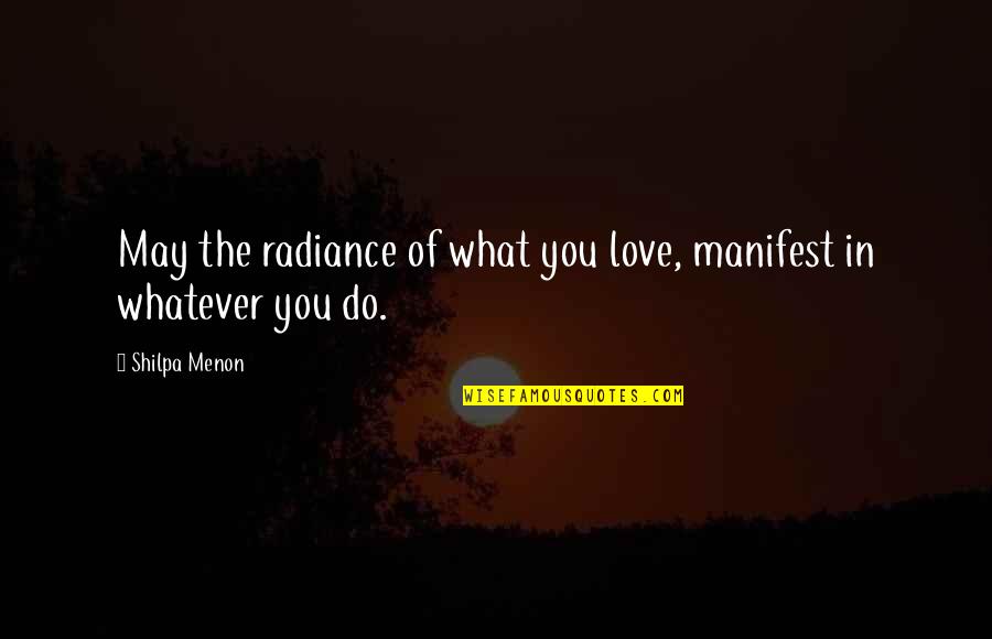 Shilpa Quotes By Shilpa Menon: May the radiance of what you love, manifest
