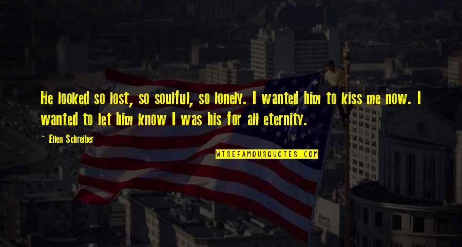 Shilpi Poem Quotes By Ellen Schreiber: He looked so lost, so soulful, so lonely.