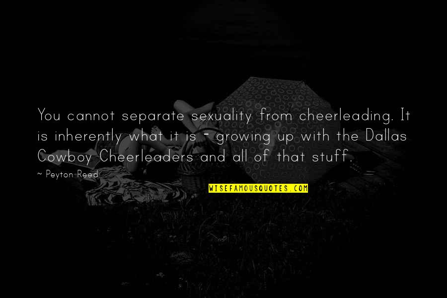 Shilpi Poem Quotes By Peyton Reed: You cannot separate sexuality from cheerleading. It is Shilpi Poem Quotes By Peyton Reed: You cannot separate sexuality from cheerleading. It is