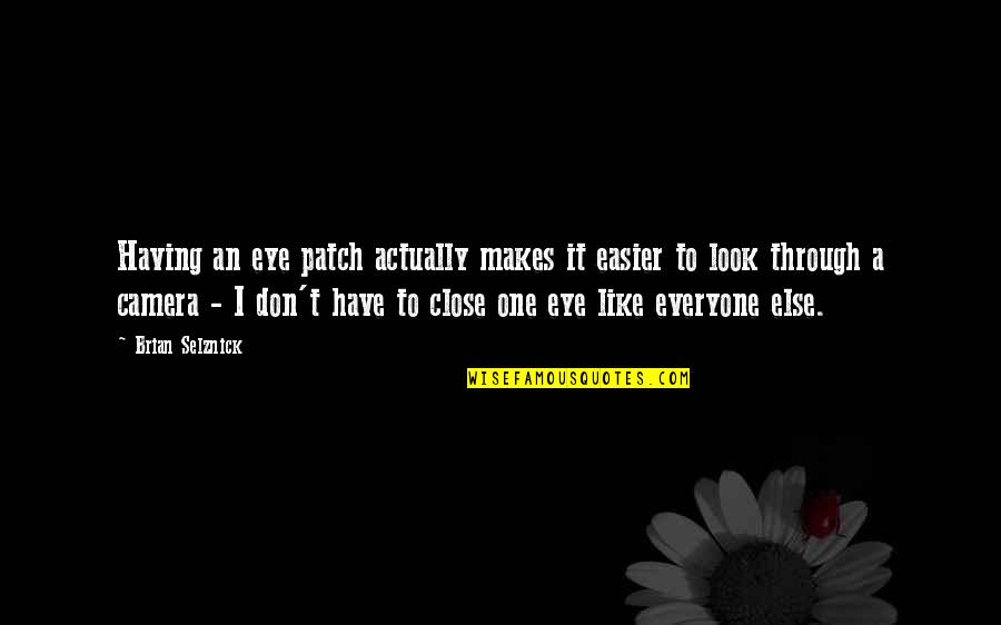 Shilton Sr12 Quotes By Brian Selznick: Having an eye patch actually makes it easier Shilton Sr12 Quotes By Brian Selznick: Having an eye patch actually makes it easier