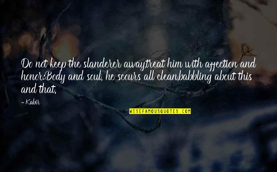 Shilton Sr12 Quotes By Kabir: Do not keep the slanderer away,treat him with Shilton Sr12 Quotes By Kabir: Do not keep the slanderer away,treat him with