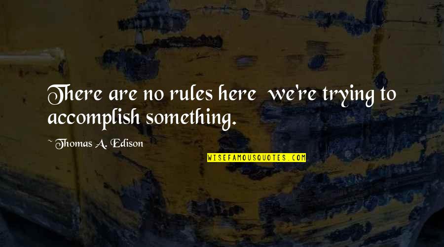 Shilton Sr12 Quotes By Thomas A. Edison: There are no rules here we're trying to Shilton Sr12 Quotes By Thomas A. Edison: There are no rules here we're trying to