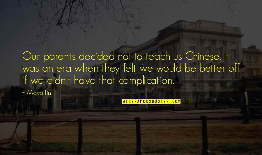 Shima Quotes By Maya Lin: Our parents decided not to teach us Chinese.