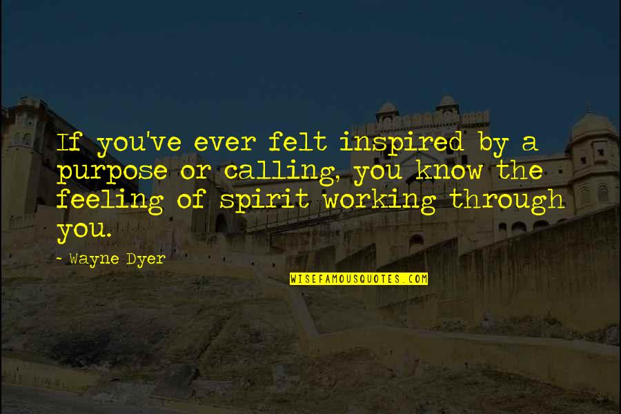 Shimada Shafts Quotes By Wayne Dyer: If you've ever felt inspired by a purpose Shimada Shafts Quotes By Wayne Dyer: If you've ever felt inspired by a purpose