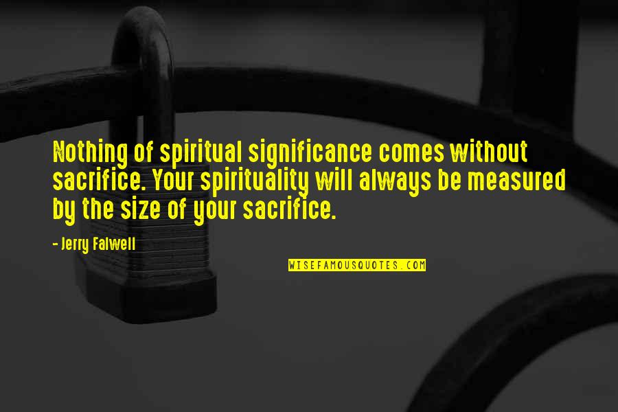 Shimahara Craig Quotes By Jerry Falwell: Nothing of spiritual significance comes without sacrifice. Your